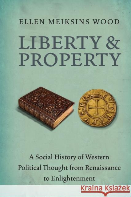 Liberty and Property: A Social History of Western Political Thought from the Renaissance to Enlightenment Wood, Ellen Meiksins 9781844677528