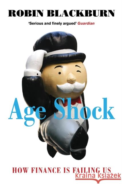 Age Shock: How Finance Is Failing Us Blackburn, Robin 9781844677658 0