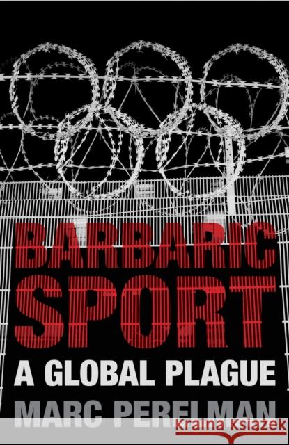 Barbaric Sport: A Global Plague Perelman, Marc 9781844678594