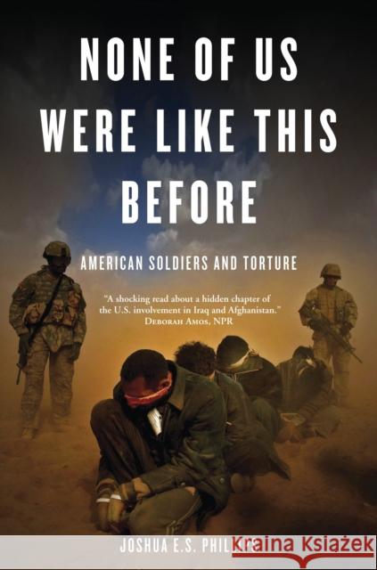 None of Us Were Like This Before: American Soldiers and Torture Phillips, Joshua E. S. 9781844678846 0