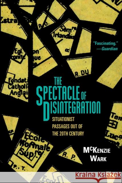 The Spectacle of Disintegration: Situationist Passages out of the Twentieth Century McKenzie Wark 9781844679577