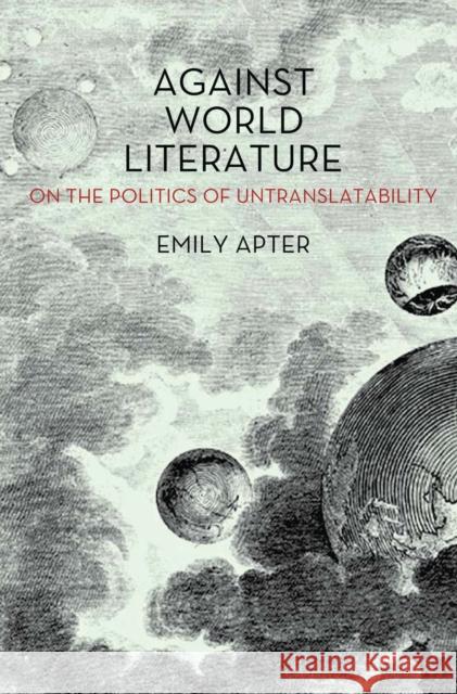 Against World Literature: On the Politics of Untranslatability Apter, Emily 9781844679706