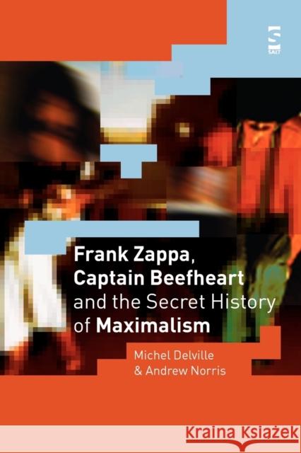 Frank Zappa, Captain Beefheart and the Secret History of Maximalism Michel Delville, Andrew Norris 9781844710591 Salt Publishing