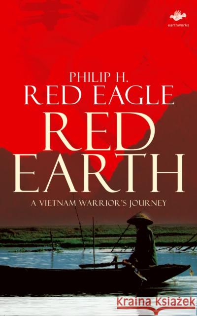 Red Earth: A Vietnam Warrior’s Journey Philip H. Red Eagle 9781844712687 Salt Publishing