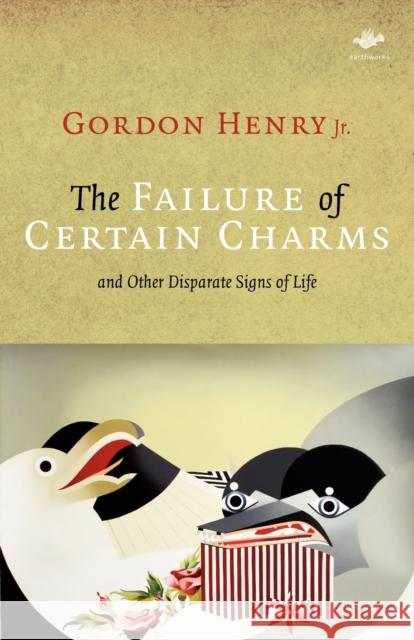 The Failure of Certain Charms: And Other Disparate Signs of Life Henry, Gordon, Jr. 9781844713264