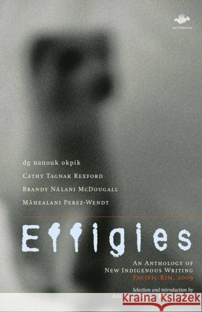 Effigies: An Anthology of New Indigenous Writing, Pacific Rim, 2009 dg nanouk okpik, Cathy Tagnak Rexford, Brandy Nālani McDougall, Mahealani Perez-Wendt, Allison Adelle Hedge Coke 9781844714070