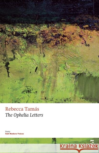 The Ophelia Letters Rebecca Tamas 9781844719525 Salt Publishing
