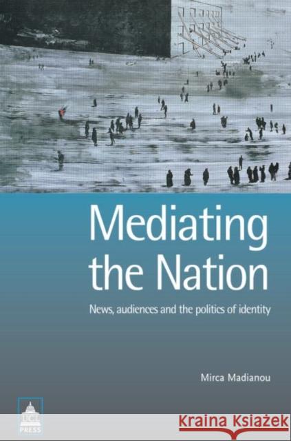 Mediating the Nation Mirca Madianou Mirca Madianou  9781844720286