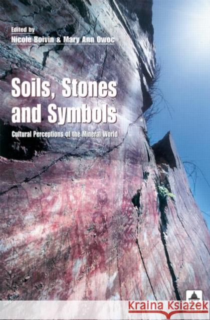 Soils Stones and Symbols Cultural Perceptions of the Mineral World Mary Ann Owoc &. Owoc Boivin Nicole Boivin 9781844720392 UCL Press