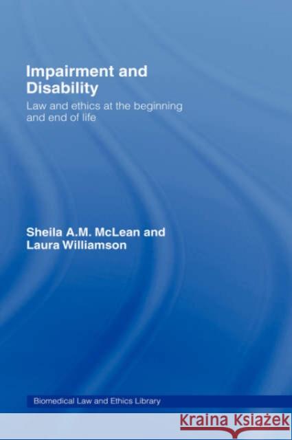 Impairment and Disability: Law and Ethics at the Beginning and End of Life McLean, Sheila 9781844720415