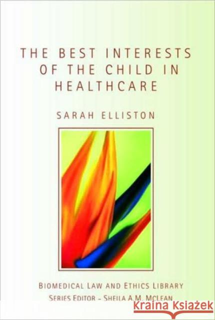 The Best Interests of the Child in Healthcare Elliston Sarah                           Sarah Elliston 9781844720439 UCL Press
