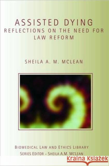 Assisted Dying: Reflections on the Need for Law Reform McLean, Sheila 9781844720552 UCL Press