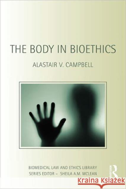 The Body in Bioethics Alastair V. Campbell   9781844720569 Taylor & Francis