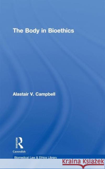 The Body in Bioethics Alastair V. Campbell   9781844720576 Taylor & Francis