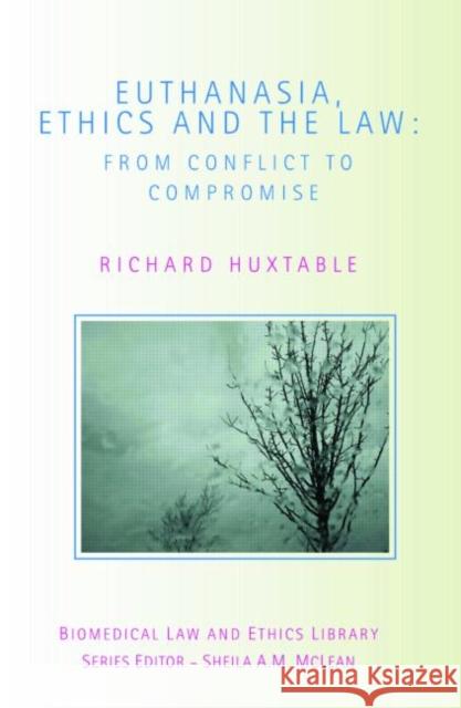 Euthanasia, Ethics and the Law: From Conflict to Compromise Huxtable, Richard 9781844721061 0