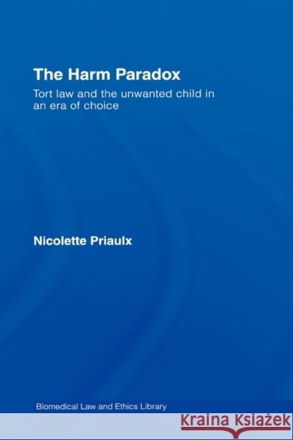 The Harm Paradox: Tort Law and the Unwanted Child in an Era of Choice Priaulx, Nicolette 9781844721078 UCL Press