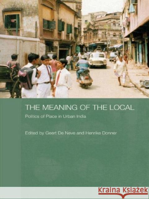 The Meaning of the Local: Politics of Place in Urban India de Neve, Geert 9781844721146