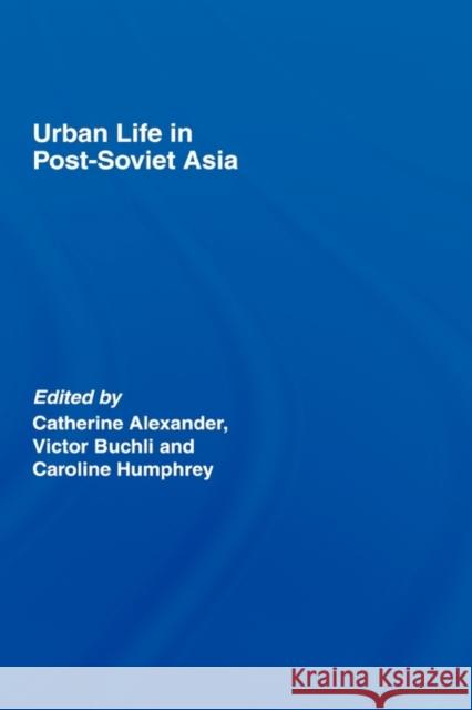 Urban Life in Post-Soviet Asia  9781844721153 TAYLOR & FRANCIS LTD