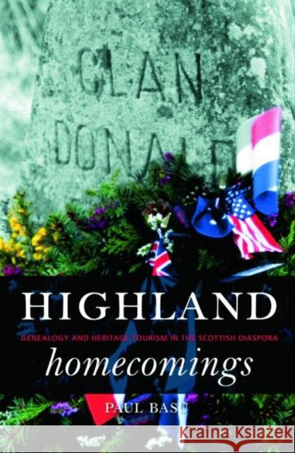 Highland Homecomings : Genealogy and Heritage Tourism in the Scottish Diaspora Paul Basu 9781844721276 TAYLOR & FRANCIS LTD