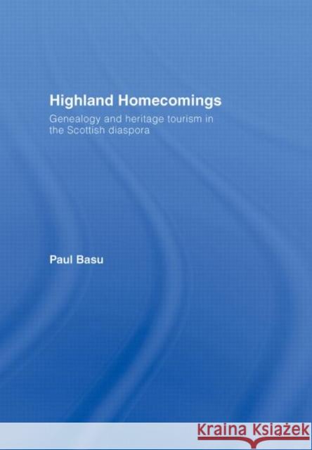 Highland Homecomings : Genealogy and Heritage Tourism in the Scottish Diaspora Paul Basu Paul Basu  9781844721283 Taylor & Francis