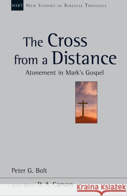 The Cross from a Distance: Atonement In Mark'S Gospel Peter G Bolt 9781844740499