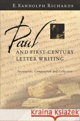 Paul and First-Century Letter Writing: Secretaries, Composition and Collection Richards, E. Randolph 9781844740666