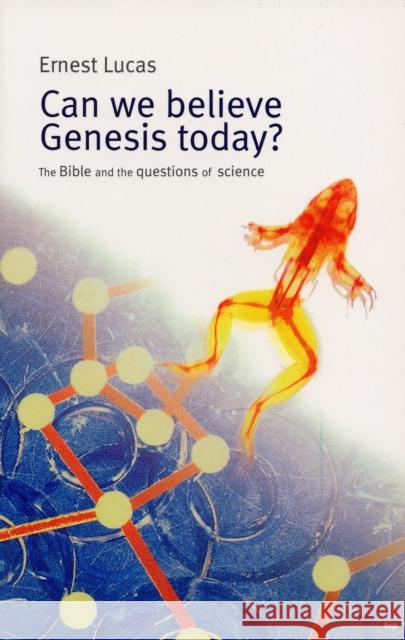 Can We Believe Genesis Today?: The Bible and the Questions of Science Lucas, Ernest C. 9781844741205