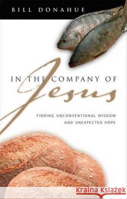 In the company of Jesus: Finding Unconventional Wisdom And Unexpected Hope Bill Donahue (Author) 9781844741229