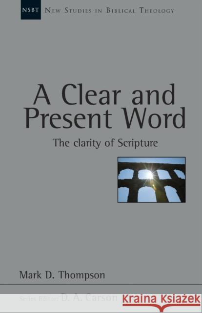 A Clear and present word: The Clarity Of Scripture Mark D Thompson 9781844741403