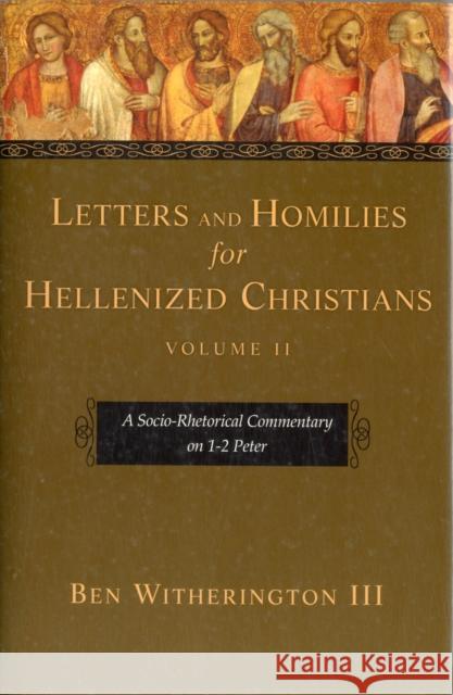 Letters and Homilies for Hellenized Christians, Volume 2: A Socio-Rhetorical Commentary on 1-2 Peter III, Ben Witherington 9781844742158