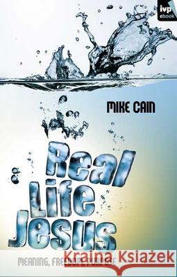Real life Jesus: Meaning, Freedom, Purpose Mike Cain (Author), Rico Tice 9781844742189 Inter-Varsity Press