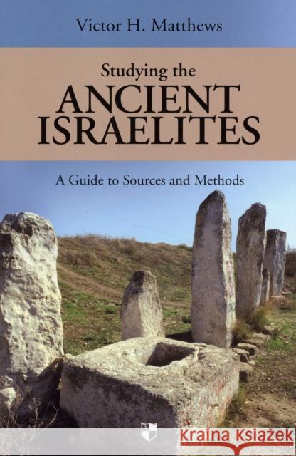 Studying the Ancient Israelites: A Student'S Guide To Sources And Methods Victor H Matthews 9781844742257