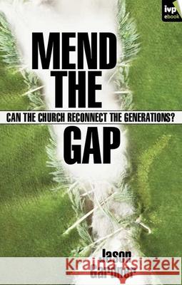 Mend the Gap: Can the Church Reconnect the Generations? Gardner, Jason 9781844742844
