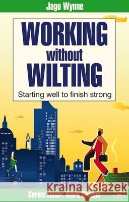 Working without wilting: Starting Well To Finish Strong Jago Wynne (Author) 9781844743728