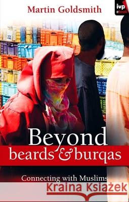 Beyond Beards and Burqas: Connecting with Muslims Goldsmith, Martin 9781844744107
