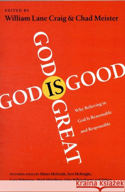 God is Great, God is Good: Why Believing In God Is Reasonable And Responsible William Lane Craig and Chad Meister, William Lane Craig, William Lane Craig 9781844744176 Inter-Varsity Press