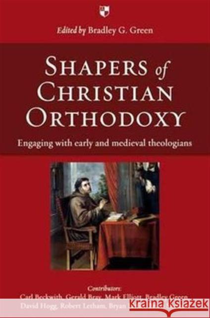 Shapers of Christian Orthodoxy: Engaging With Early And Medieval Theologians Bradley G (Author) Green 9781844744367