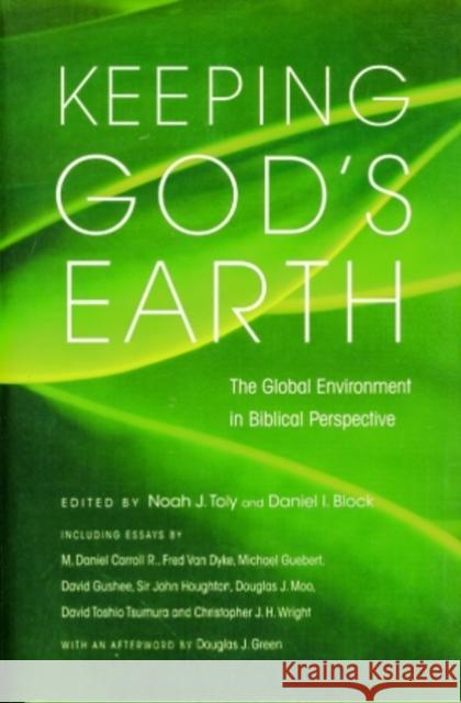 Keeping God's Earth: The Global Environment In Biblical Perspective Noah J Toly and Daniel I Block 9781844744503