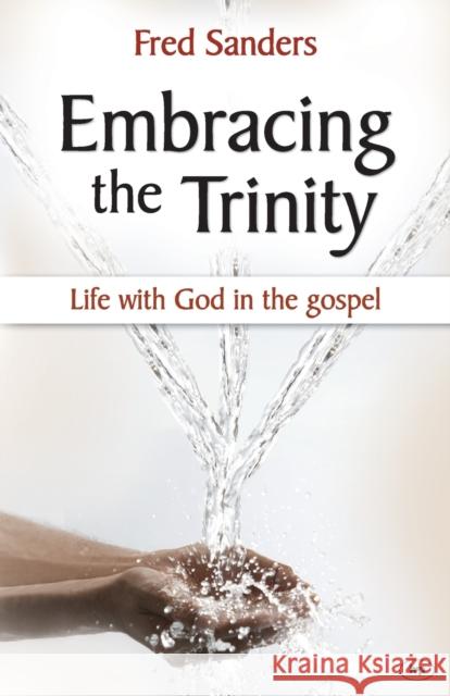 Embracing the Trinity : Life with God in the Gospel Sanders, Fred 9781844744831