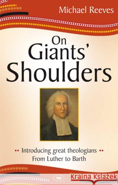 On Giants' Shoulders: Introducing Great Theologians - From Luther to Barth Reeves, Mike 9781844744954 0