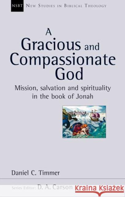 A Gracious and Compassionate God : Mission, Salvation and Spirituality in the Book of Jonah Timmer, Daniel C. 9781844744992