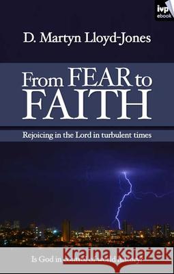 From Fear to Faith: Rejoicing In The Lord In Turbulent Times Martin Lloyd-Jones 9781844745005 Inter-Varsity Press