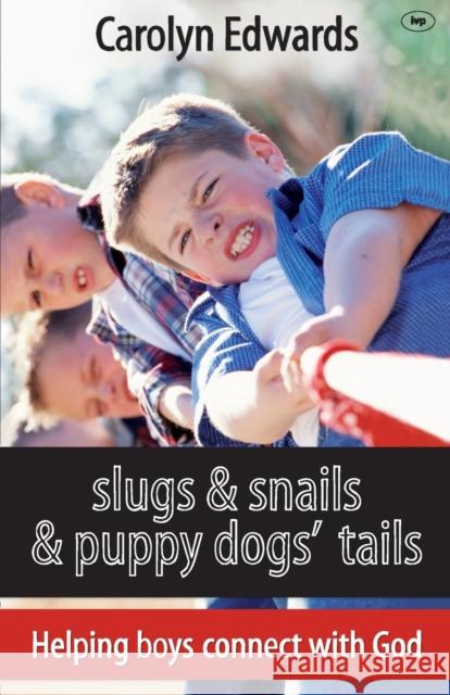 Slugs and Snails and Puppy Dogs' Tails: Helping Boys Connect with God Edwards, Carolyn 9781844745234