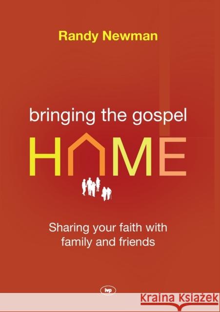 Bringing the Gospel Home: Sharing Your Faith With Family And Friends Randy Newman 9781844745272 Inter-Varsity Press