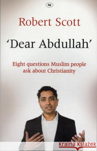 Dear Abdullah: Eight Questions Muslim People Ask about Christianity Scott, Robert 9781844745289