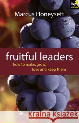 Fruitful Leaders: How to Make, Grow, Love and Keep Them Honeysett, Marcus 9781844745449