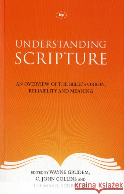 Understanding Scripture: An Overview Of The Bible'S Origin, Reliability And Meaning Wayne Grudem, C John Collins and Thomas R Schreiner 9781844745647