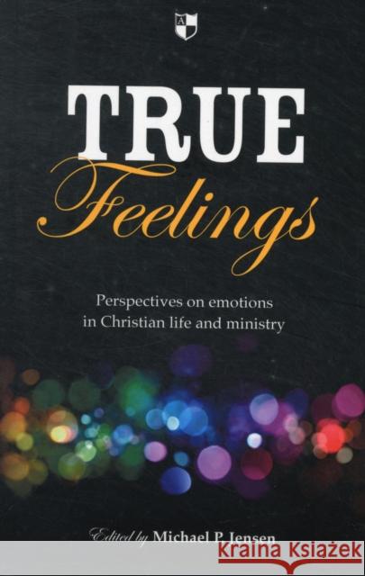 True Feelings: Perspectives On Emotions In Christian Life And Ministry Michael P Jensen 9781844745937 Inter-Varsity Press