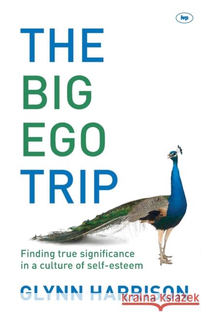 The Big Ego Trip: Finding True Significance In A Culture Of Self-Esteem Glynn (Author) Harrison 9781844746200 Inter-Varsity Press