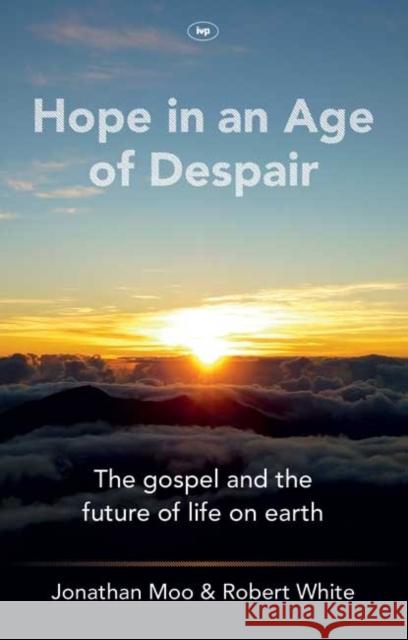 Hope in an Age of Despair: The Gospel and the Future of Life on Earth Robert S White (Author), Jonathan A Moo (Author) 9781844748778